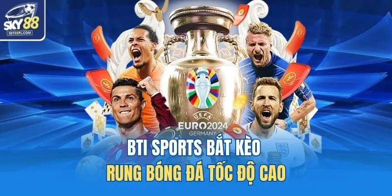 BTI Sports bắt kèo rung bóng đá tốc độ cao
