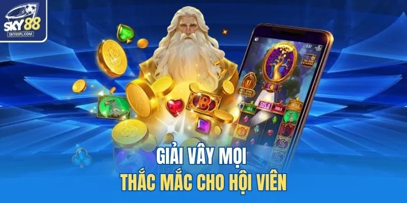 Slots SKY88 4 Giải vây mọi thắc mắc cho hội viên