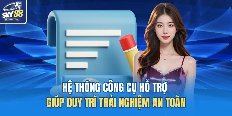 Hệ thống công cụ hỗ trợ giúp duy trì trải nghiệm an toàn