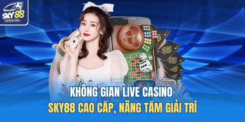 Không gian Live Casino SKY88 cao cấp, nâng tầm giải trí