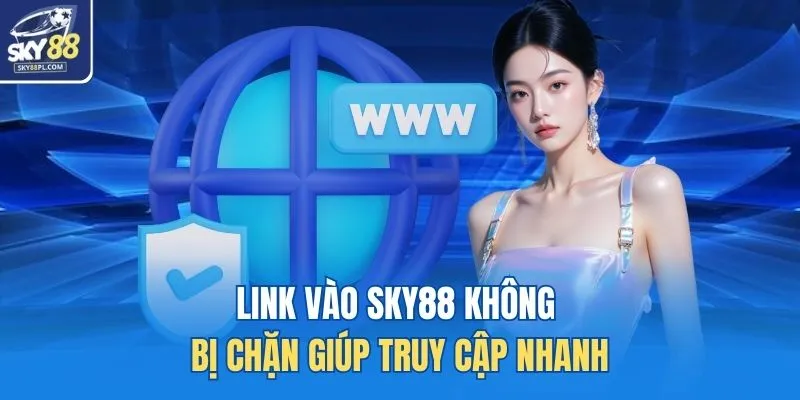 Link vào SKY88 không bị chặn giúp truy cập nhanh