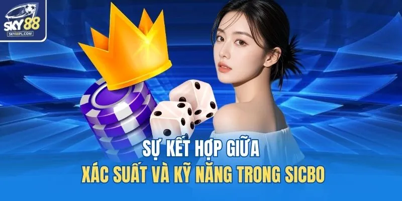 Sự kết hợp giữa xác suất và kỹ năng trong Sicbo