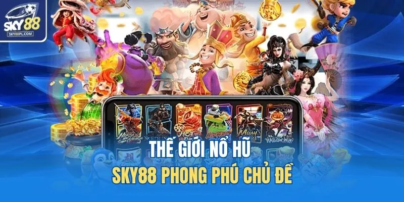 Thế giới nổ hũ SKY88 phong phú chủ đề
