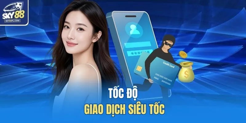 SKY88 Có Lừa Đảo Không - Sự Thật Về Sân Chơi Uy Tín 4 Tốc độ giao dịch siêu tốc