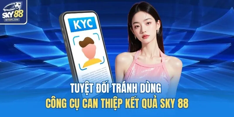 Tuyệt đối tránh dùng công cụ can thiệp kết quả SKY 88