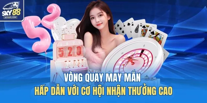 Vòng quay may mắn hấp dẫn với cơ hội nhận thưởng cao
